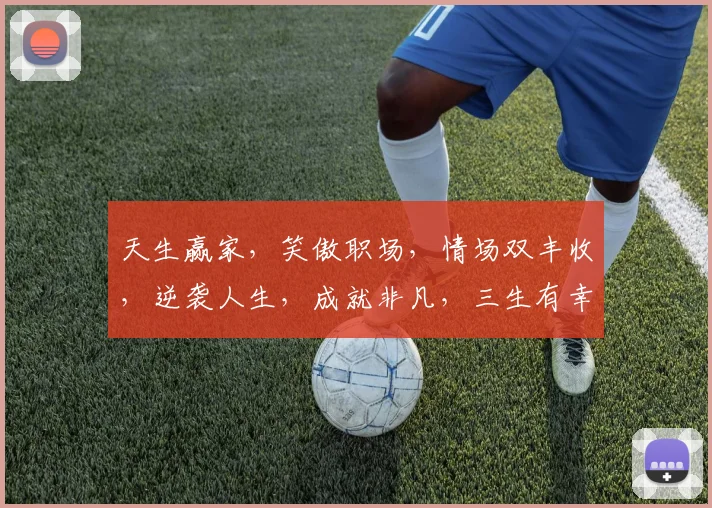 天生赢家，笑傲职场，情场双丰收，逆袭人生，成就非凡，三生有幸。