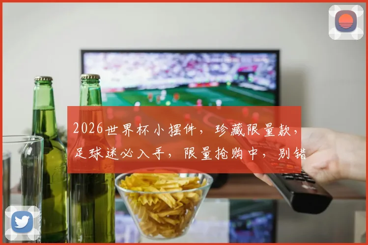 2026世界杯小摆件，珍藏限量款，足球迷必入手，限量抢购中，别错过
